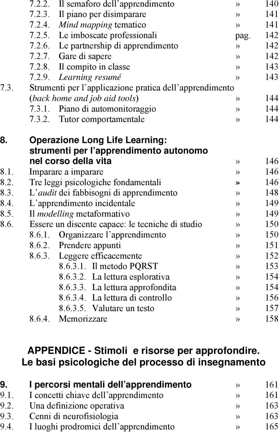 3.1. Piano di automonitoraggio» 144 7.3.2. Tutor comportamentale» 144 8. Operazione Long Life Learning: strumenti per l apprendimento autonomo nel corso della vita» 146 8.1. Imparare a imparare» 146 8.