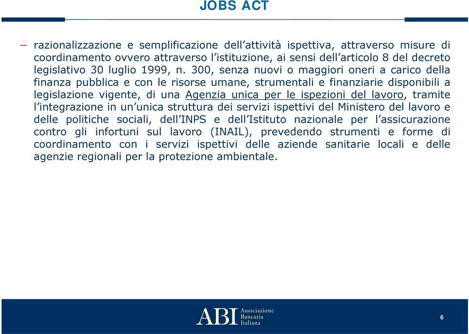 300, senza nuovi o maggiori oneri a carico della finanza pubblica e con le risorse umane, strumentali e finanziarie disponibili a legislazione vigente, di una Agenzia unica per le ispezioni del