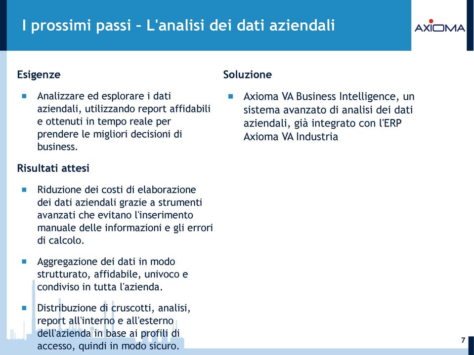 Axioma VA Business Intelligence, un sistema avanzato di analisi dei dati aziendali, già integrato con l'erp Axioma VA Industria Risultati attesi Riduzione dei costi di elaborazione dei