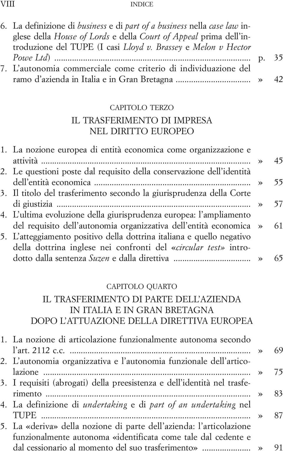 ..» 42 CAPITOLO TERZO IL TRASFERIMENTO DI IMPRESA NEL DIRITTO EUROPEO 1. La nozione europea di entità economica come organizzazione e attività...» 45 2.