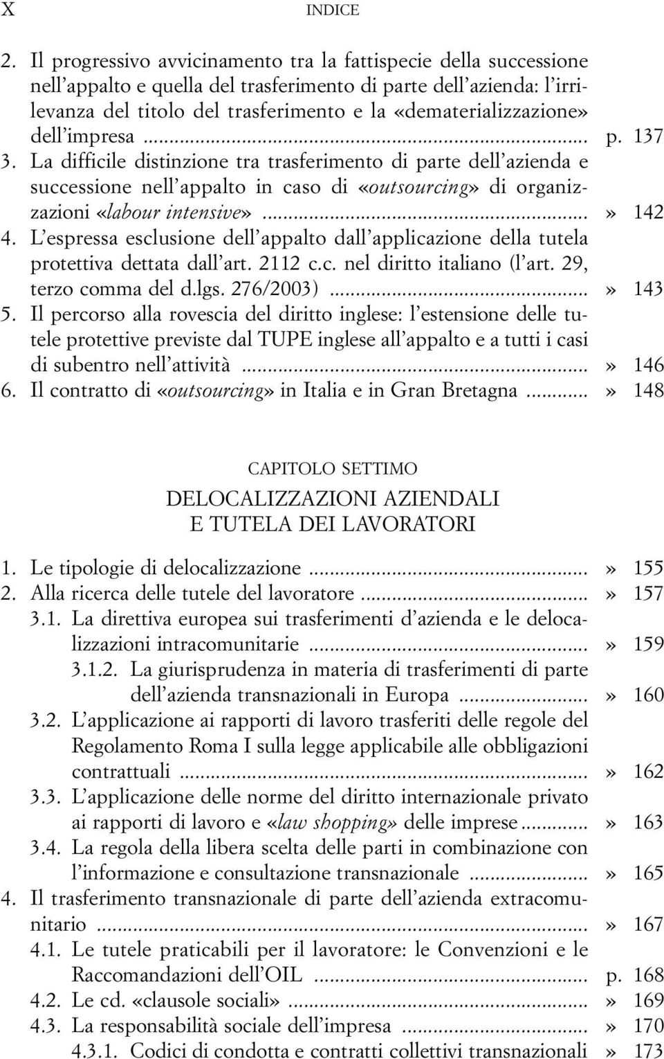 dell impresa... p. 137 3. La difficile distinzione tra trasferimento di parte dell azienda e successione nell appalto in caso di «outsourcing» di organizzazioni «labour intensive»...» 142 4.