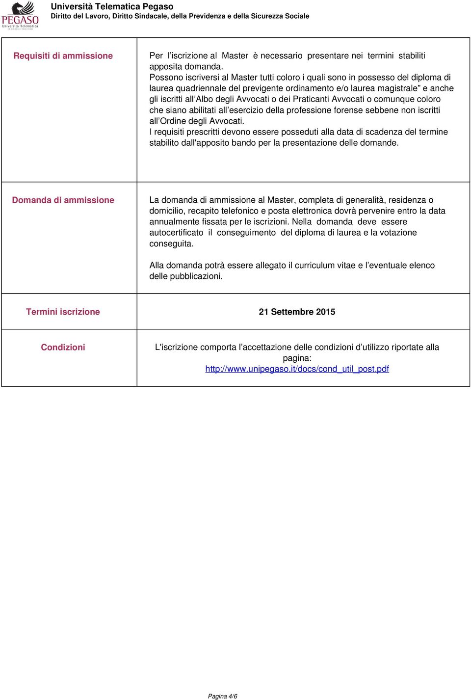 dei Praticanti Avvocati o comunque coloro che siano abilitati all esercizio della professione forense sebbene non iscritti all Ordine degli Avvocati.