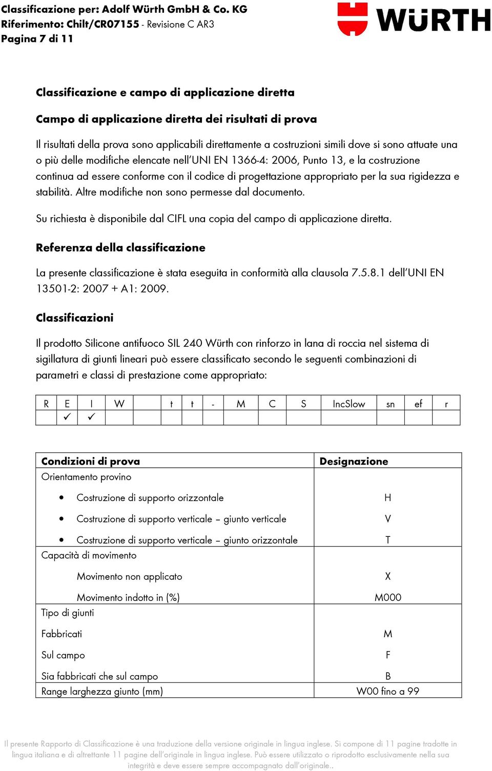 applicabili direttamente a costruzioni simili dove si sono attuate una o più delle modifiche elencate nell UNI EN 1366-4: 2006, Punto 13, e la costruzione continua ad essere conforme con il codice di