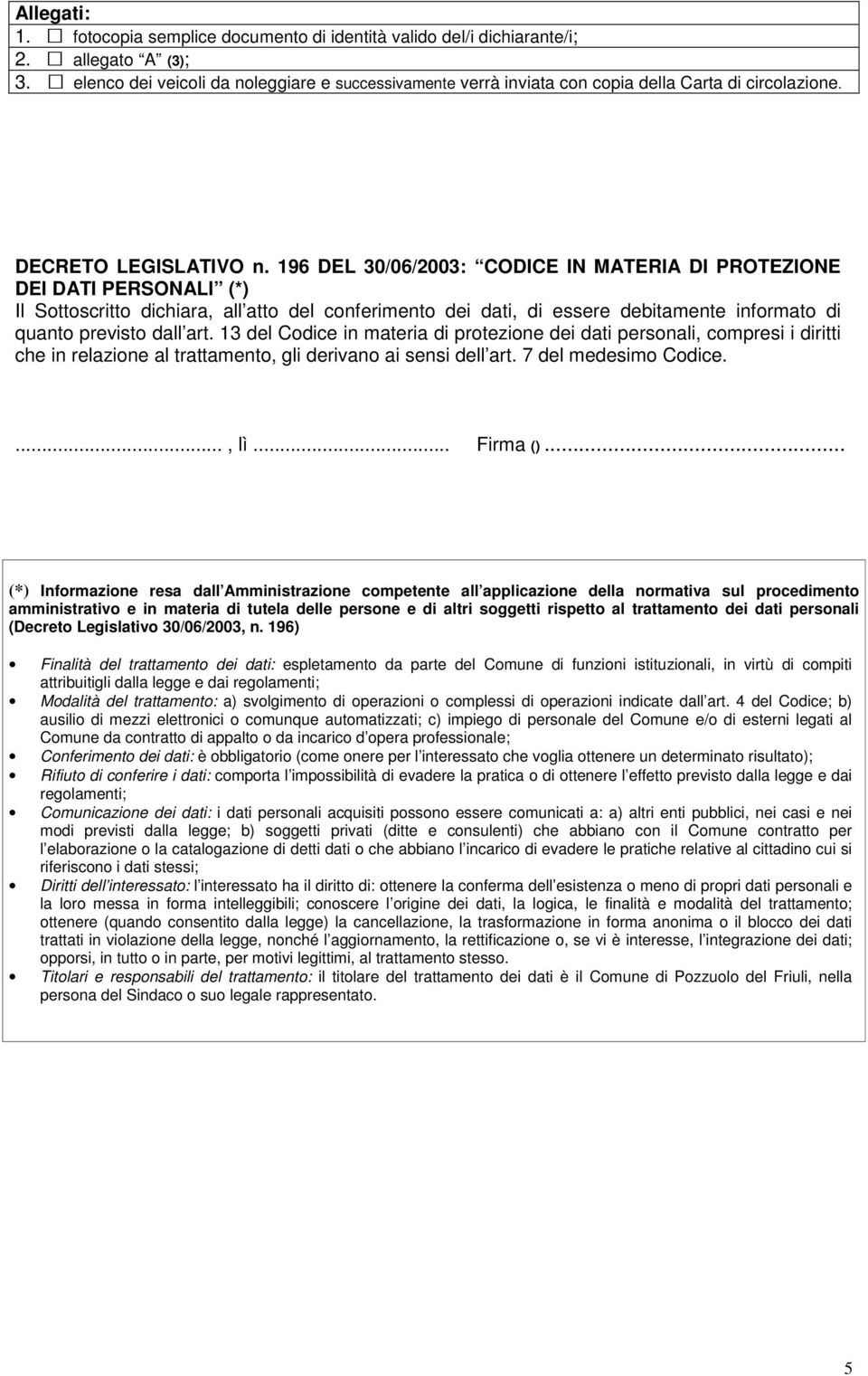 196 DEL 30/06/2003: CODICE IN MATERIA DI PROTEZIONE DEI DATI PERSONALI (*) Il Sottoscritto dichiara, all atto del conferimento dei dati, di essere debitamente informato di quanto previsto dall art.