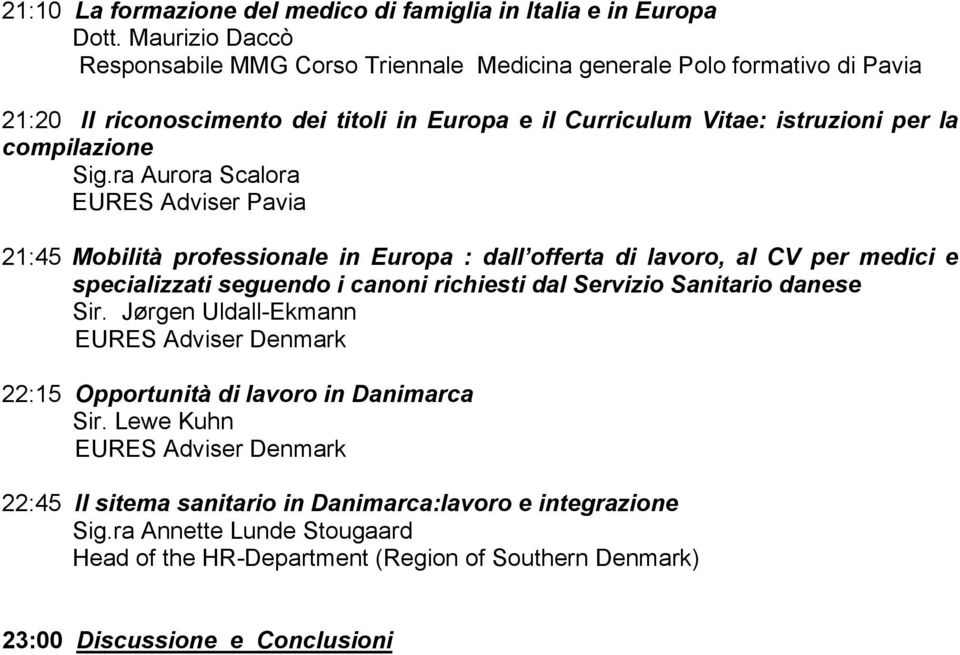 ra Aurora Scalora EURES Adviser 21:45 Mobilità professionale in Europa : dall offerta di lavoro, al CV per medici e specializzati seguendo i canoni richiesti dal Servizio Sanitario danese