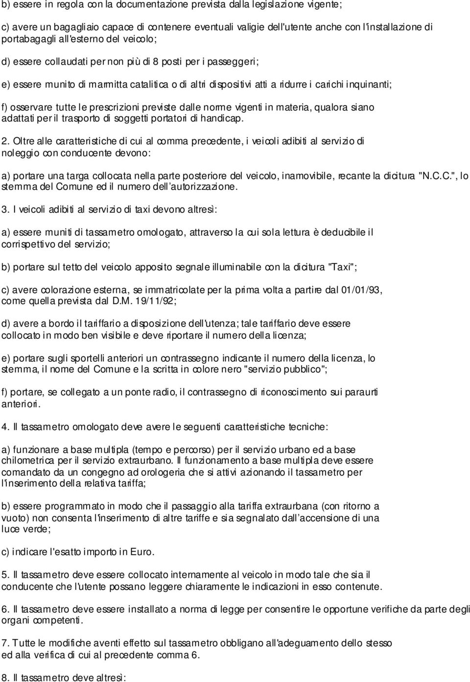 tutte le prescrizioni previste dalle norme vigenti in materia, qualora siano adattati per il trasporto di soggetti portatori di handicap. 2.