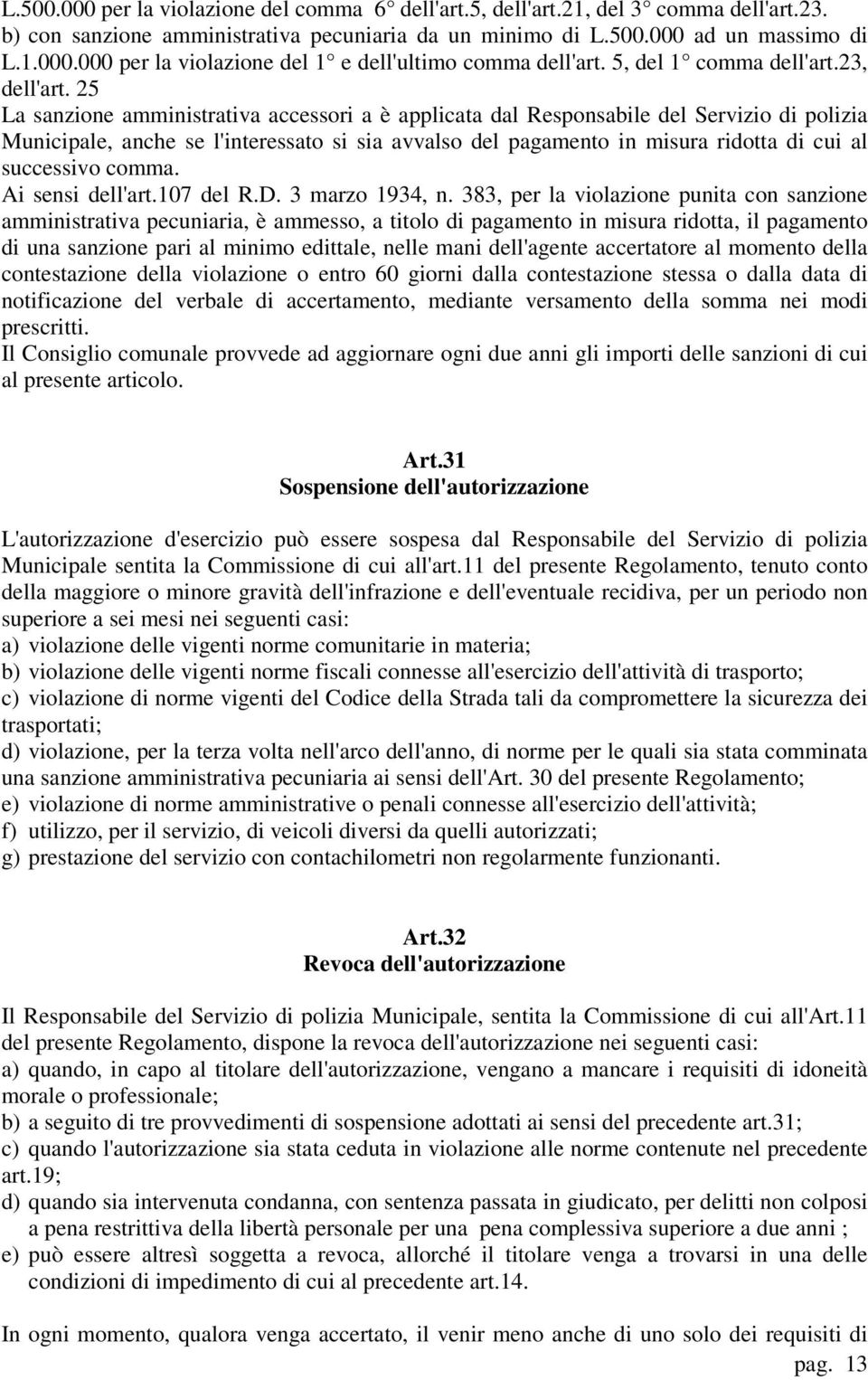 25 La sanzione amministrativa accessori a è applicata dal Responsabile del Servizio di polizia Municipale, anche se l'interessato si sia avvalso del pagamento in misura ridotta di cui al successivo