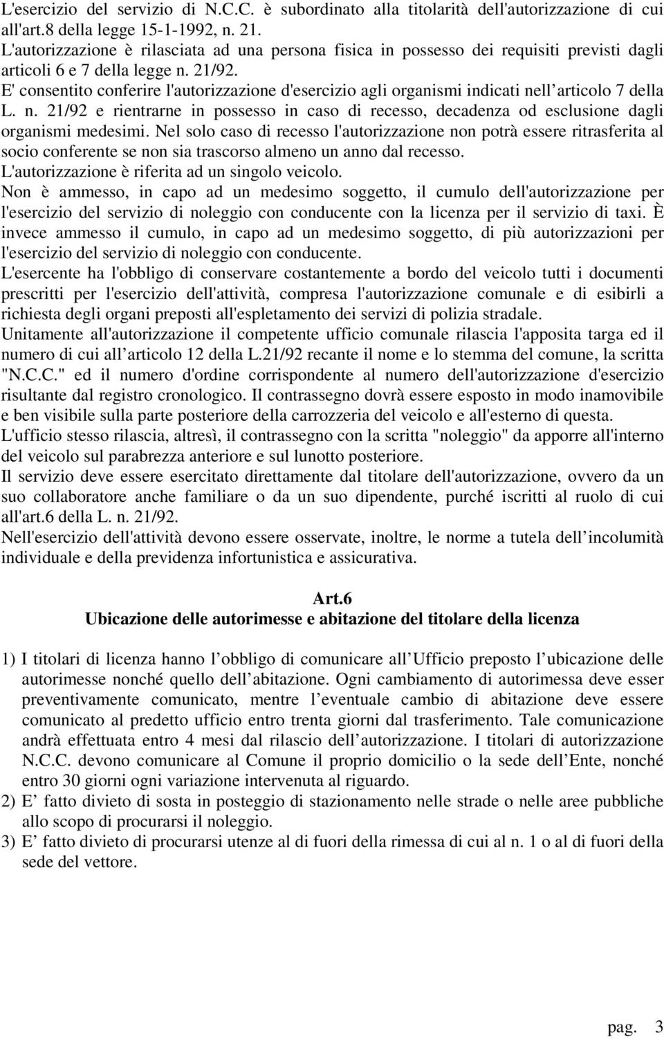 E' consentito conferire l'autorizzazione d'esercizio agli organismi indicati nell articolo 7 della L. n. 21/92 e rientrarne in possesso in caso di recesso, decadenza od esclusione dagli organismi medesimi.