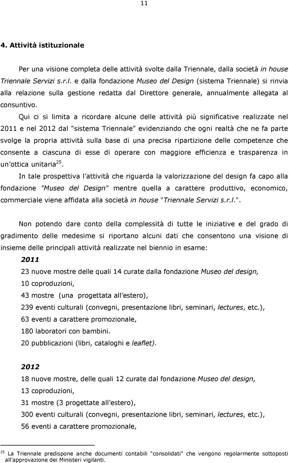 base di una precisa ripartizione delle competenze che consente a ciascuna di esse di operare con maggiore efficienza e trasparenza in un ottica unitaria 25.