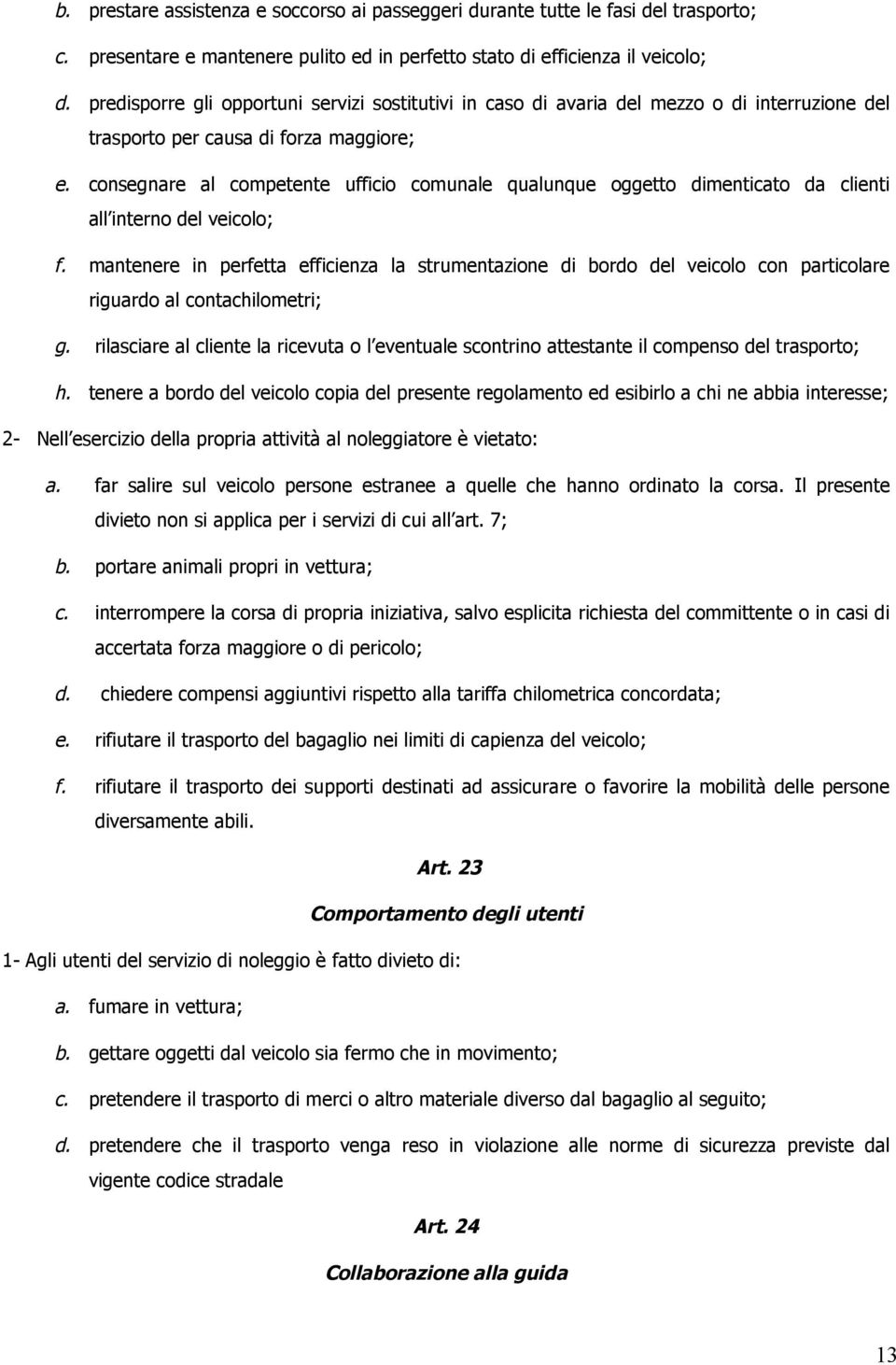 consegnare al competente ufficio comunale qualunque oggetto dimenticato da clienti all interno del veicolo; f.