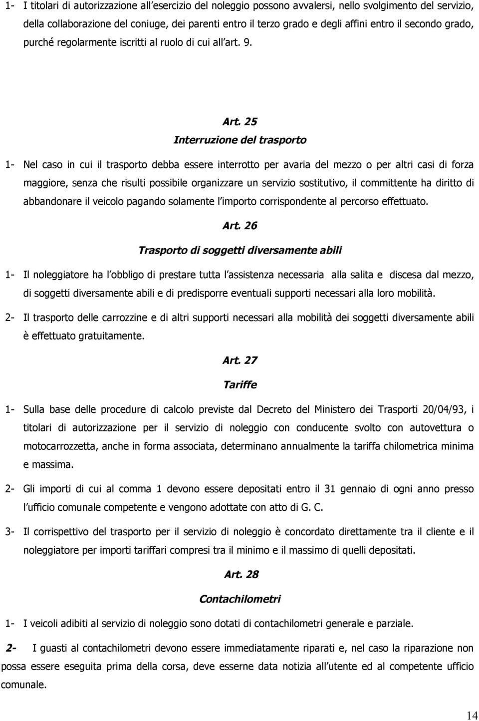 25 Interruzione del trasporto 1- Nel caso in cui il trasporto debba essere interrotto per avaria del mezzo o per altri casi di forza maggiore, senza che risulti possibile organizzare un servizio