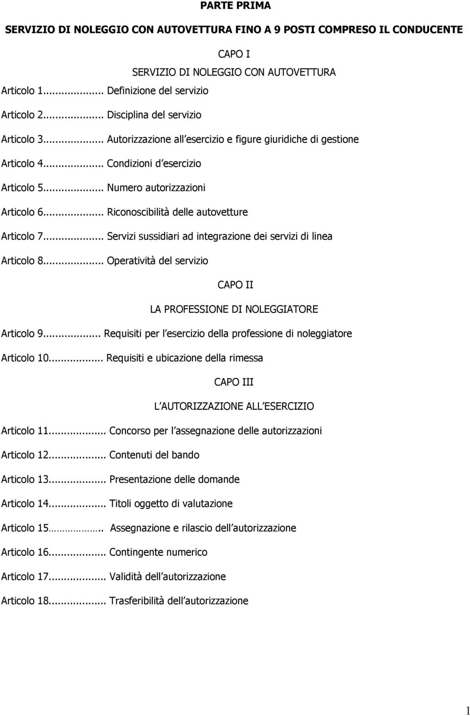 .. Riconoscibilità delle autovetture Articolo 7... Servizi sussidiari ad integrazione dei servizi di linea Articolo 8... Operatività del servizio CAPO II LA PROFESSIONE DI NOLEGGIATORE Articolo 9.