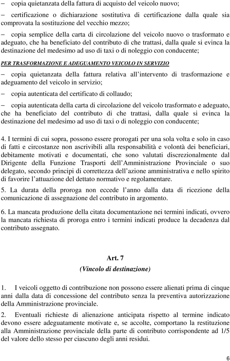 di noleggio con conducente; PER TRASFORMAZIONE E ADEGUAMENTO VEICOLO IN SERVIZIO copia quietanzata della fattura relativa all intervento di trasformazione e adeguamento del veicolo in servizio; copia