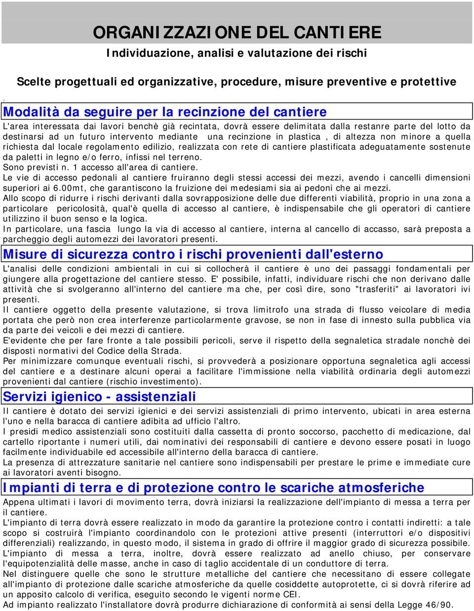 plastica, di altezza non minore a quella richiesta dal locale regolamento edilizio, realizzata con rete di cantiere plastificata adeguatamente sostenute da paletti in legno e/o ferro, infissi nel