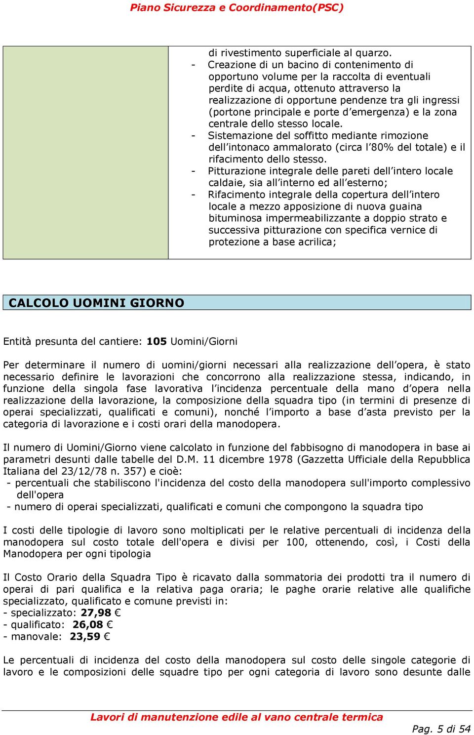 principale e porte d emergenza) e la zona centrale dello stesso locale. - Sistemazione del soffitto mediante rimozione dell intonaco ammalorato (circa l 80% del totale) e il rifacimento dello stesso.