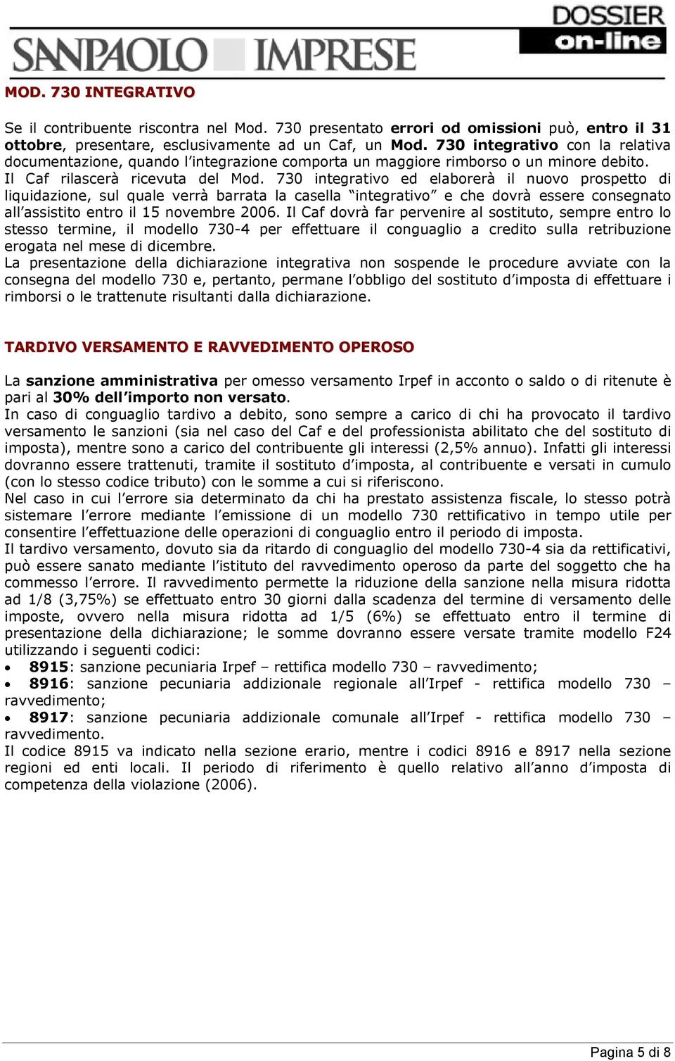 730 integrativo ed elaborerà il nuovo prospetto di liquidazione, sul quale verrà barrata la casella integrativo e che dovrà essere consegnato all assistito entro il 15 novembre 2006.