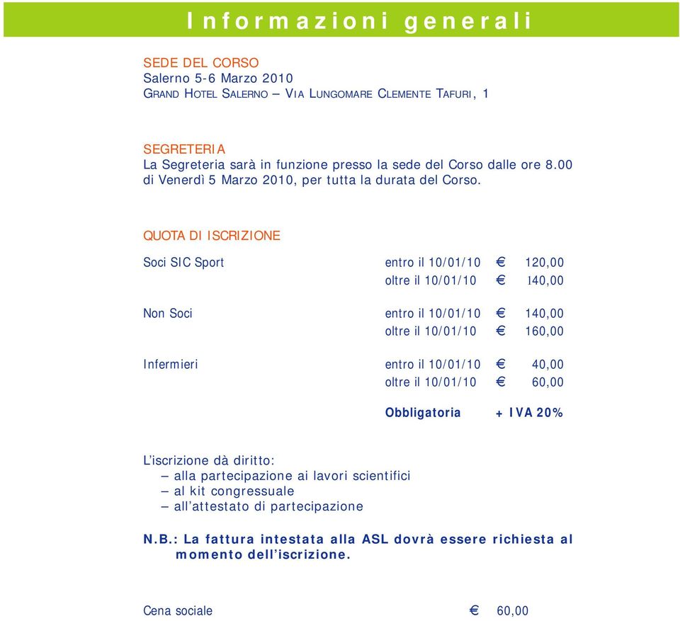 Q U OTA DI ISCRIZIONE Soci SIC Sport entro il 10/01/10 E 120, 00 oltre il 10/01/10 E 140, 00 Non Soci entro il 10/01/10 E 140, 00 oltre il 10/01/10 E 160, 00 I n f e r m i e r i entro il