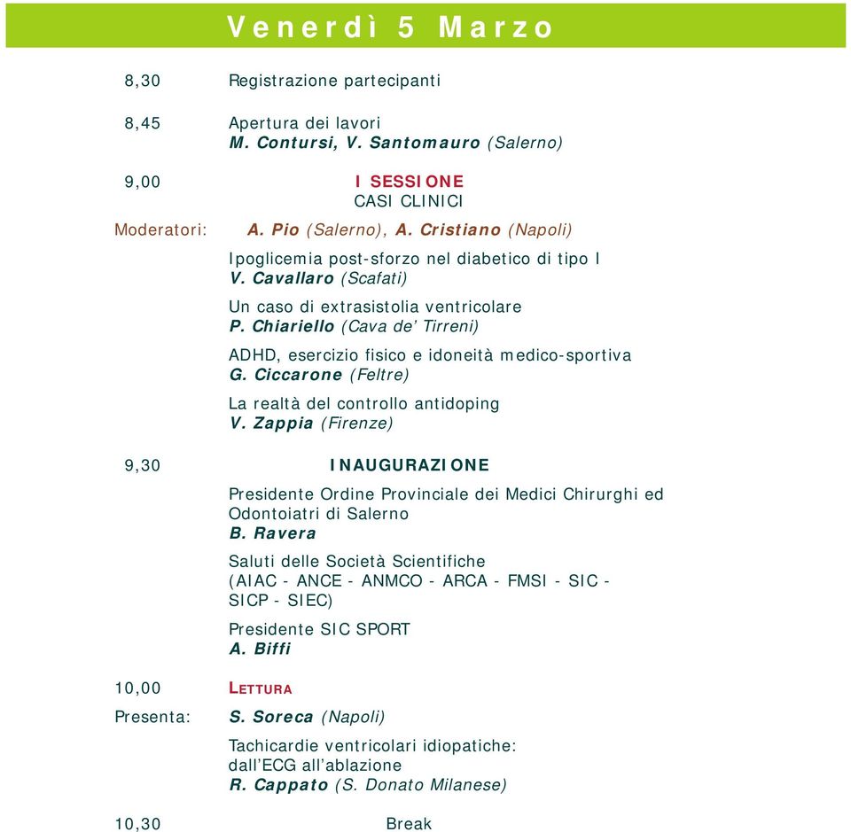 Chiariello (Cava de Tirreni) ADHD, esercizio fisico e idoneità medico-sportiva G. Ciccarone (Feltre) La realtà del controllo antidoping V.