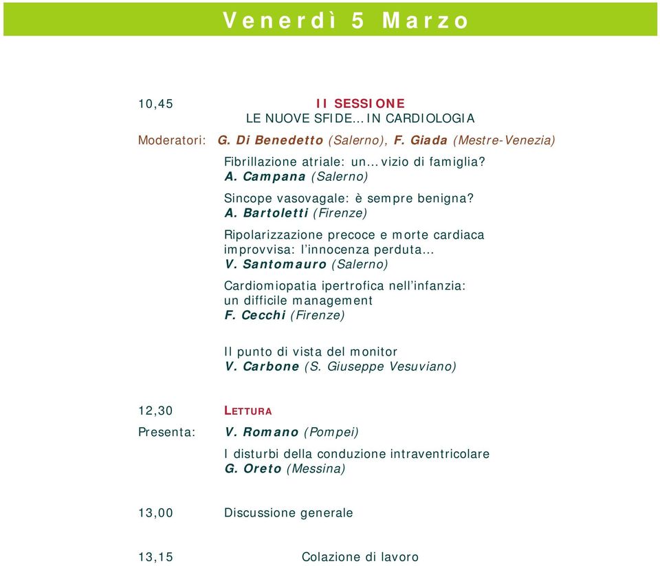 Campana (Salerno) Sincope vasovagale: è sempre benigna? A. Bartoletti (Firenze) Ripolarizzazione precoce e morte cardiaca improvvisa: l innocenza perduta V.