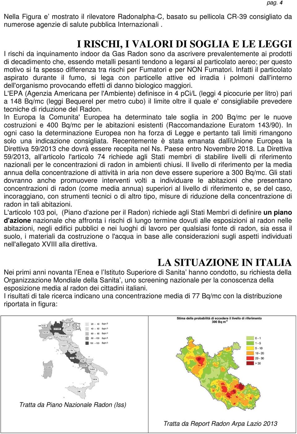 particolato aereo; per questo motivo si fa spesso differenza tra rischi per Fumatori e per NON Fumatori.