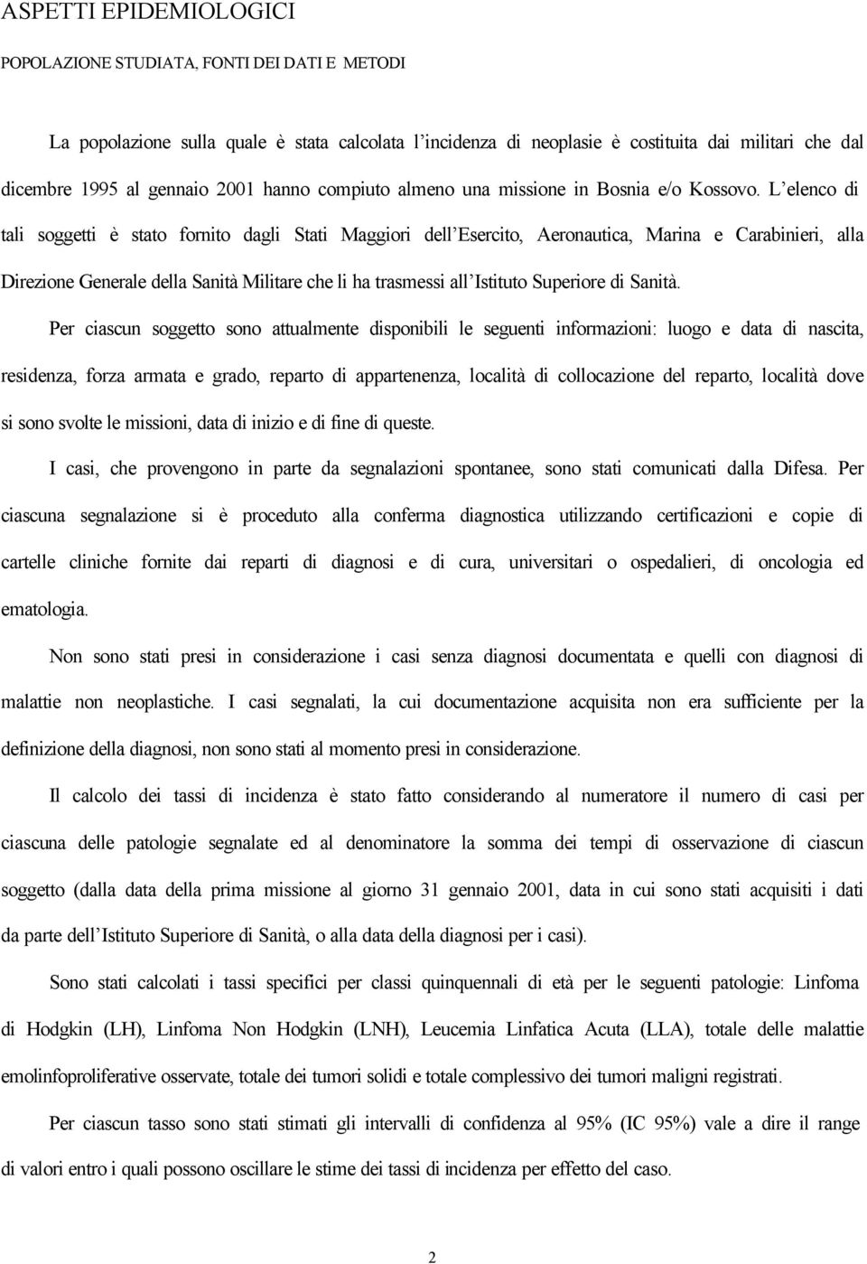 L elenco di tali soggetti è stato fornito dagli Stati Maggiori dell Esercito, Aeronautica, Marina e Carabinieri, alla Direzione Generale della Sanità Militare che li ha trasmessi all Istituto