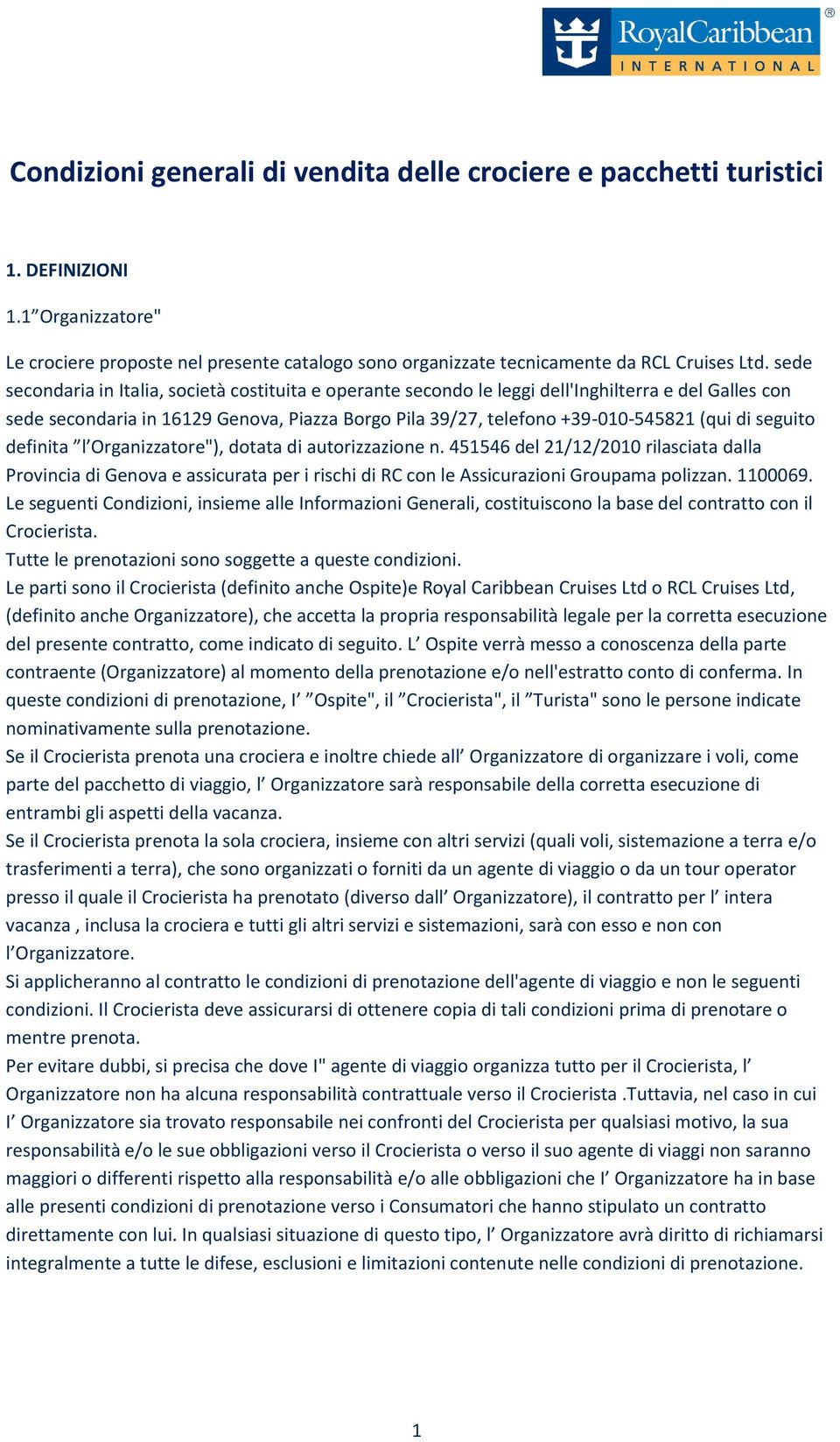 seguito definita l Organizzatore"), dotata di autorizzazione n. 451546 del 21/12/2010 rilasciata dalla Provincia di Genova e assicurata per i rischi di RC con le Assicurazioni Groupama polizzan.