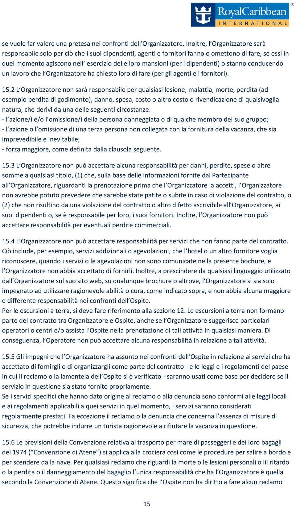 dipendenti) o stanno conducendo un lavoro che l Organizzatore ha chiesto loro di fare (per gli agenti e i fornitori). 15.