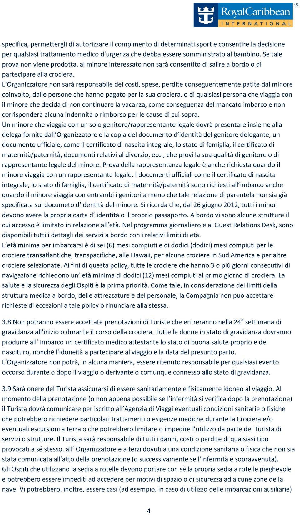 L Organizzatore non sarà responsabile dei costi, spese, perdite conseguentemente patite dal minore coinvolto, dalle persone che hanno pagato per la sua crociera, o di qualsiasi persona che viaggia