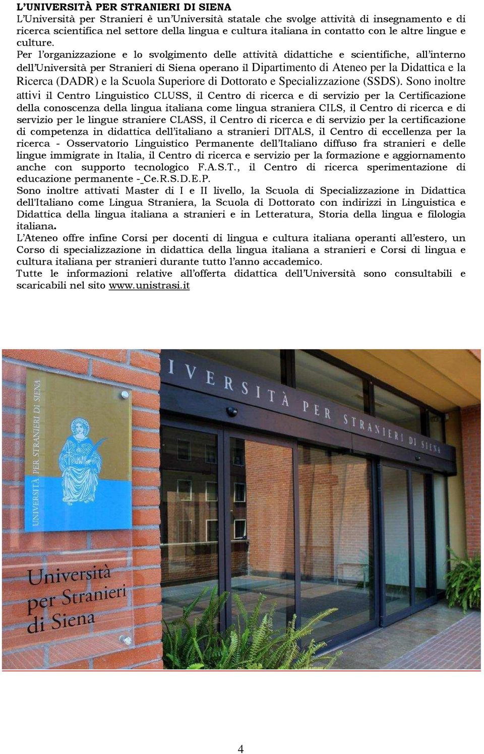 Per l organizzazione e lo svolgimento delle attività didattiche e scientifiche, all interno dell Università per Stranieri di Siena operano il Dipartimento di Ateneo per la Didattica e la Ricerca