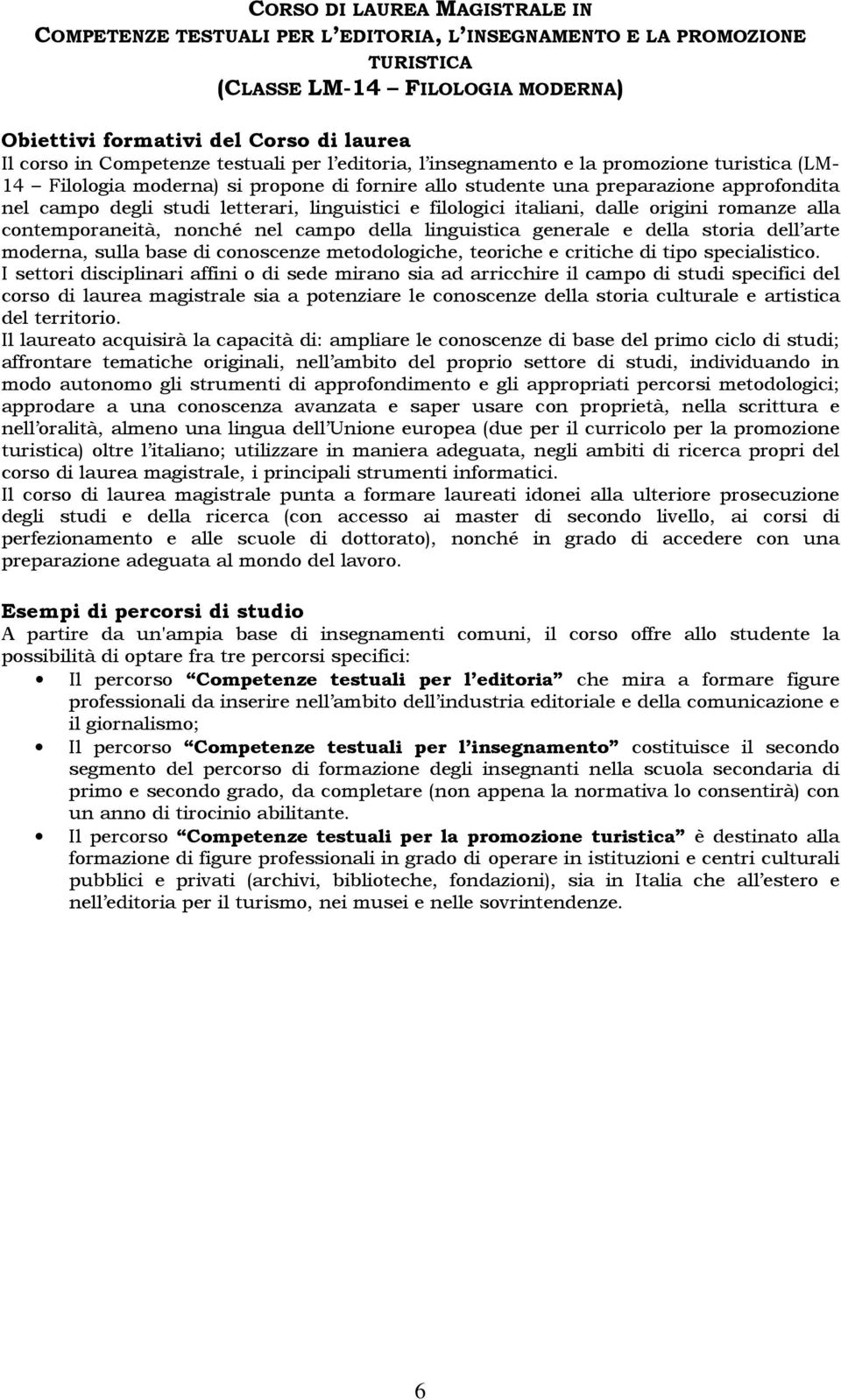 letterari, linguistici e filologici italiani, dalle origini romanze alla contemporaneità, nonché nel campo della linguistica generale e della storia dell arte moderna, sulla base di conoscenze