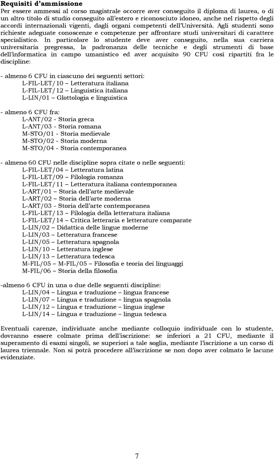 Agli studenti sono richieste adeguate conoscenze e competenze per affrontare studi universitari di carattere specialistico.