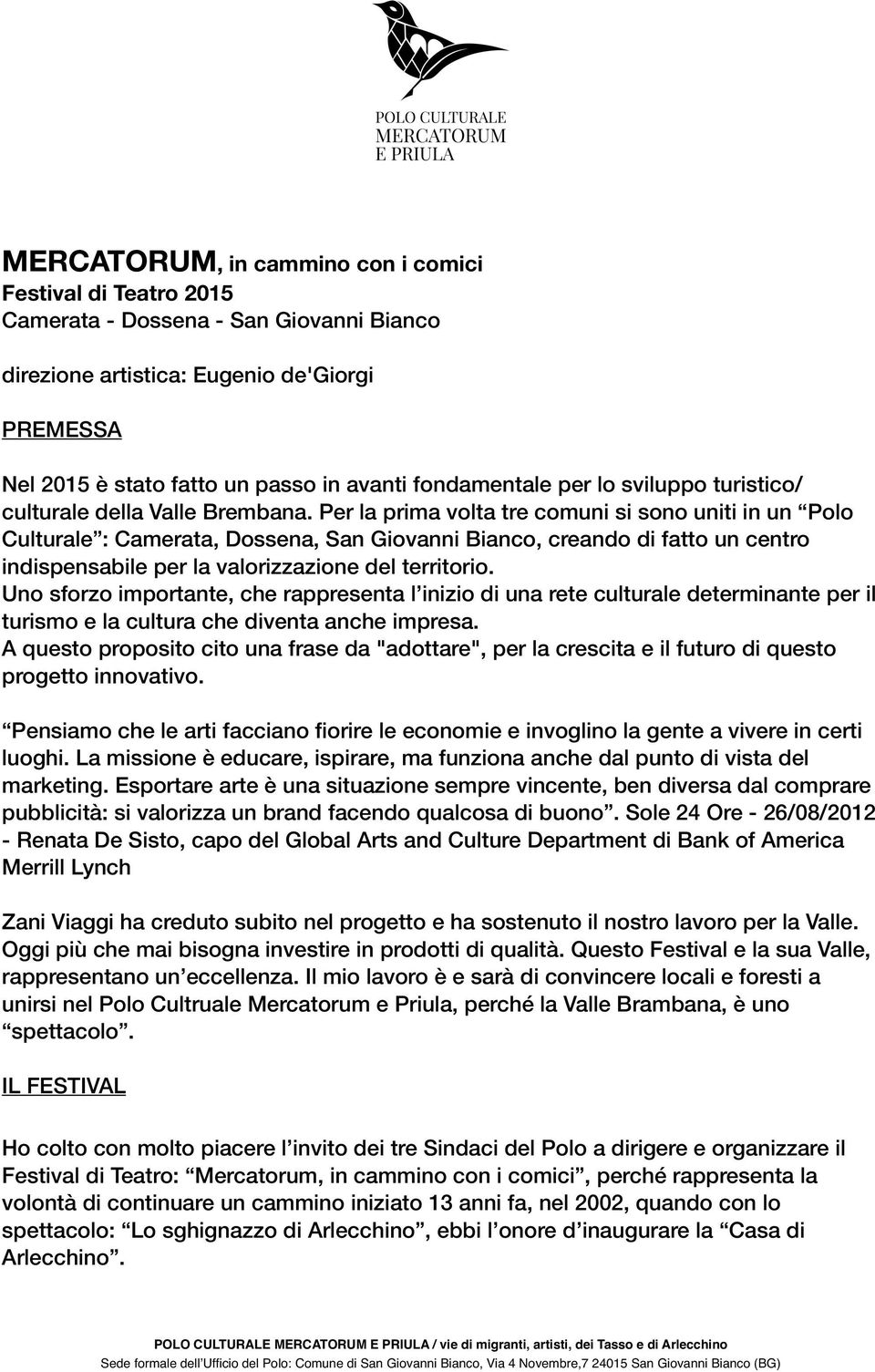 Per la prima volta tre comuni si sono uniti in un Polo Culturale : Camerata, Dossena, San Giovanni Bianco, creando di fatto un centro indispensabile per la valorizzazione del territorio.