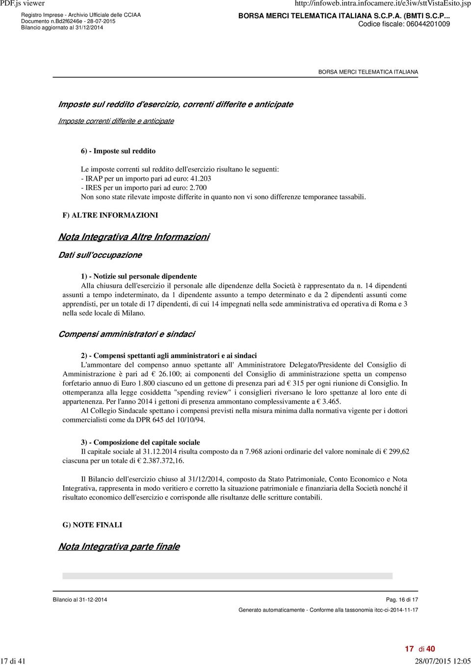 700 Non sono state rilevate imposte differite in quanto non vi sono differenze temporanee tassabili.