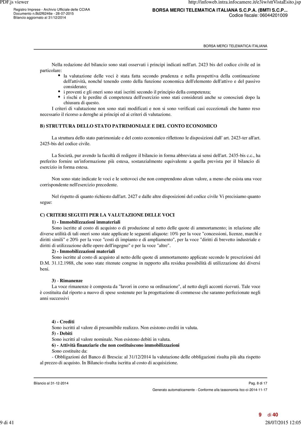 economica dell'elemento dell'attivo e del passivo considerato; i proventi e gli oneri sono stati iscritti secondo il principio della competenza; i rischi e le perdite di competenza dell'esercizio