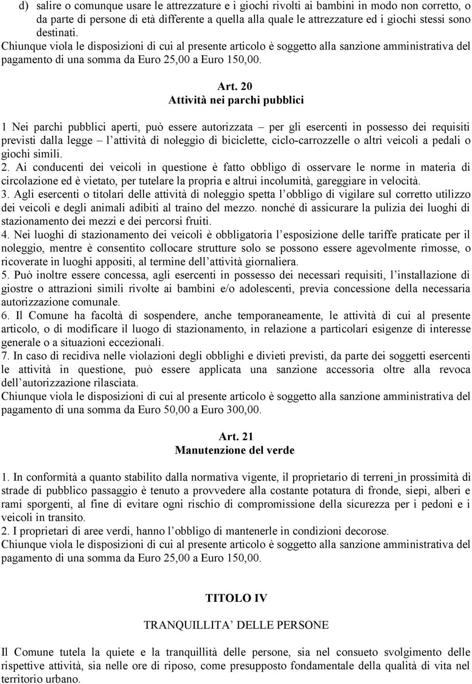 20 Attività nei parchi pubblici 1 Nei parchi pubblici aperti, può essere autorizzata per gli esercenti in possesso dei requisiti previsti dalla legge l attività di noleggio di biciclette,