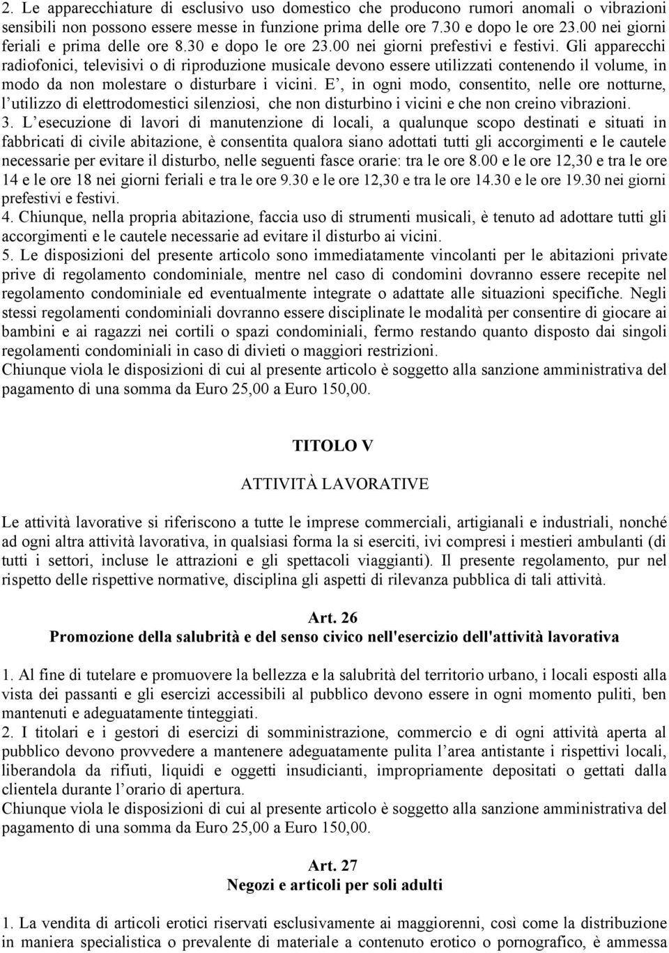 Gli apparecchi radiofonici, televisivi o di riproduzione musicale devono essere utilizzati contenendo il volume, in modo da non molestare o disturbare i vicini.