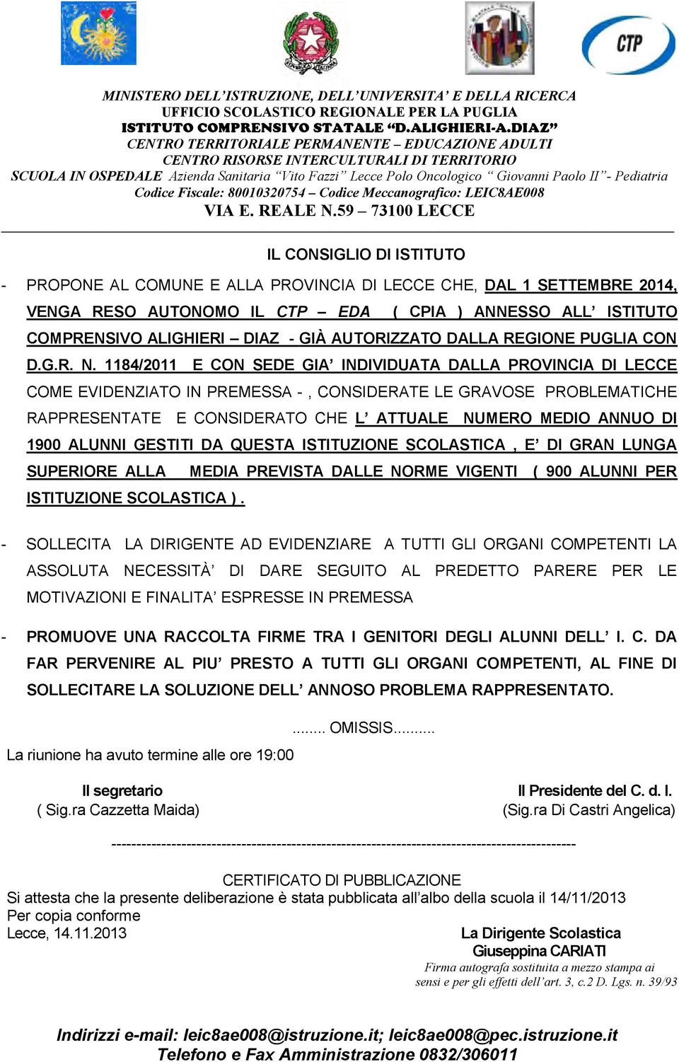 1184/2011 E CON SEDE GIA INDIVIDUATA DALLA PROVINCIA DI LECCE COME EVIDENZIATO IN PREMESSA -, CONSIDERATE LE GRAVOSE PROBLEMATICHE RAPPRESENTATE E CONSIDERATO CHE L ATTUALE NUMERO MEDIO ANNUO DI 1900