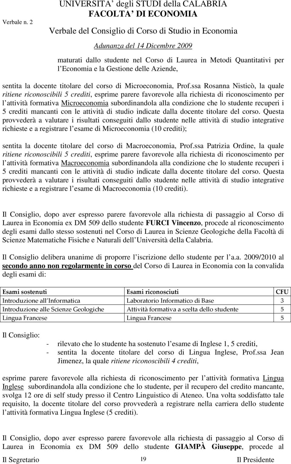 ssa Rosanna Nisticò, la quale ritiene riconoscibili crediti, esprime parere favorevole alla richiesta di riconoscimento per l attività formativa Microeconomia subordinandola alla condizione che lo