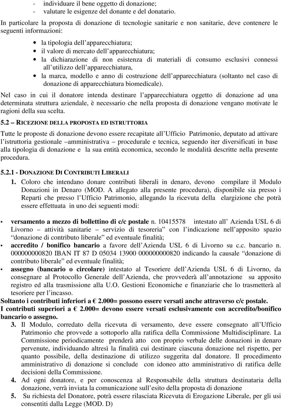 la dichiarazione di non esistenza di materiali di consumo esclusivi connessi all utilizzo dell apparecchiatura, la marca, modello e anno di costruzione dell apparecchiatura (soltanto nel caso di