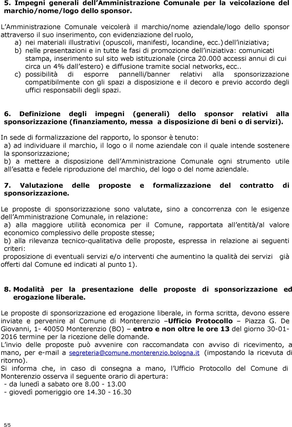 locandine, ecc.) dell iniziativa; b) nelle presentazioni e in tutte le fasi di promozione dell iniziativa: comunicati stampa, inserimento sul sito web istituzionale (circa 20.