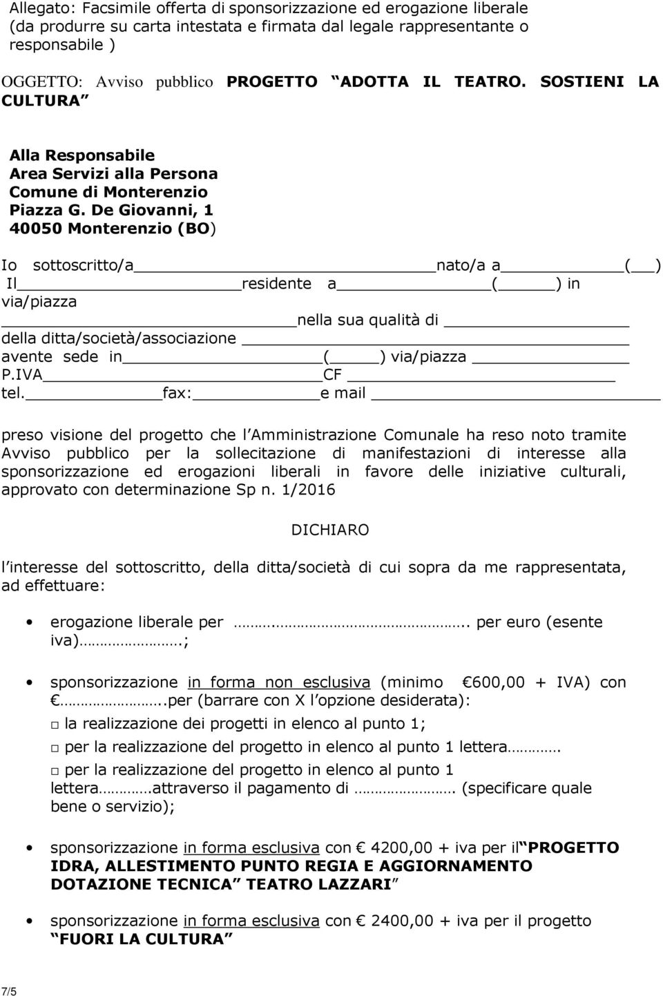 De Giovanni, 1 40050 Monterenzio (BO) Io sottoscritto/a nato/a a ( ) Il residente a ( ) in via/piazza nella sua qualità di della ditta/società/associazione avente sede in ( ) via/piazza P.IVA CF tel.