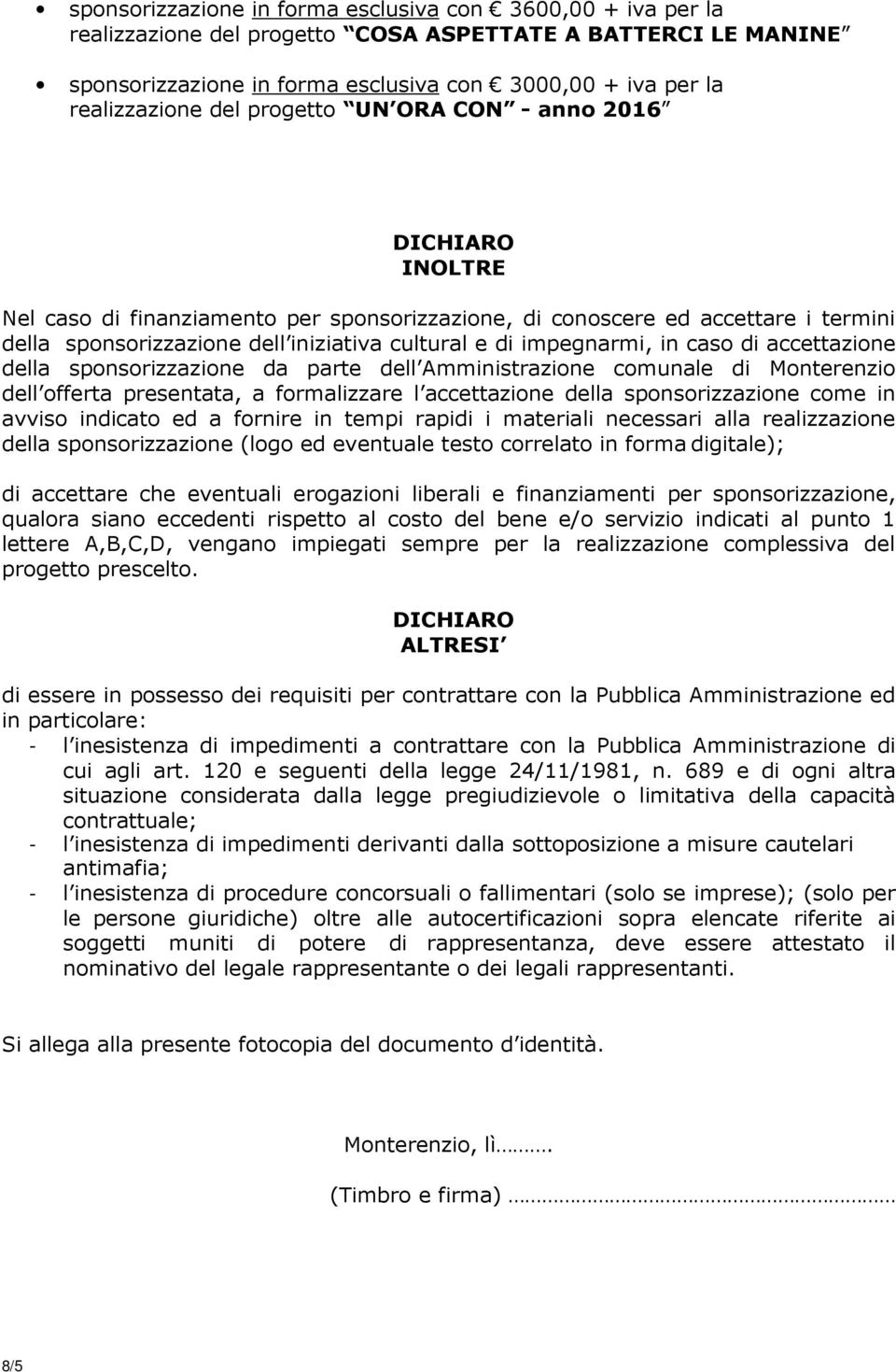 impegnarmi, in caso di accettazione della sponsorizzazione da parte dell Amministrazione comunale di Monterenzio dell offerta presentata, a formalizzare l accettazione della sponsorizzazione come in