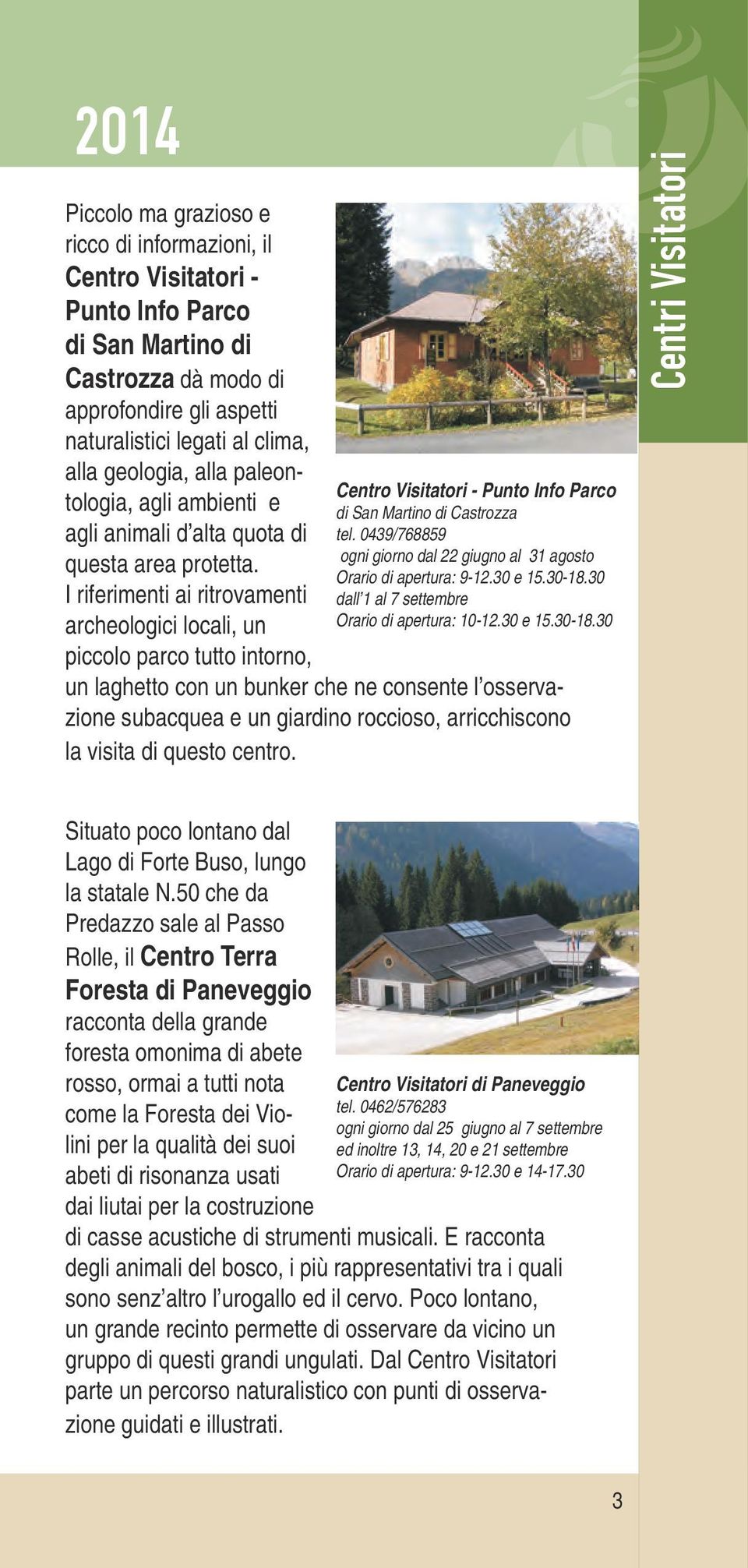 I riferimenti ai ritrovamenti archeologici locali, un piccolo parco tutto intorno, Centro Visitatori - Punto Info Parco di San Martino di Castrozza tel.