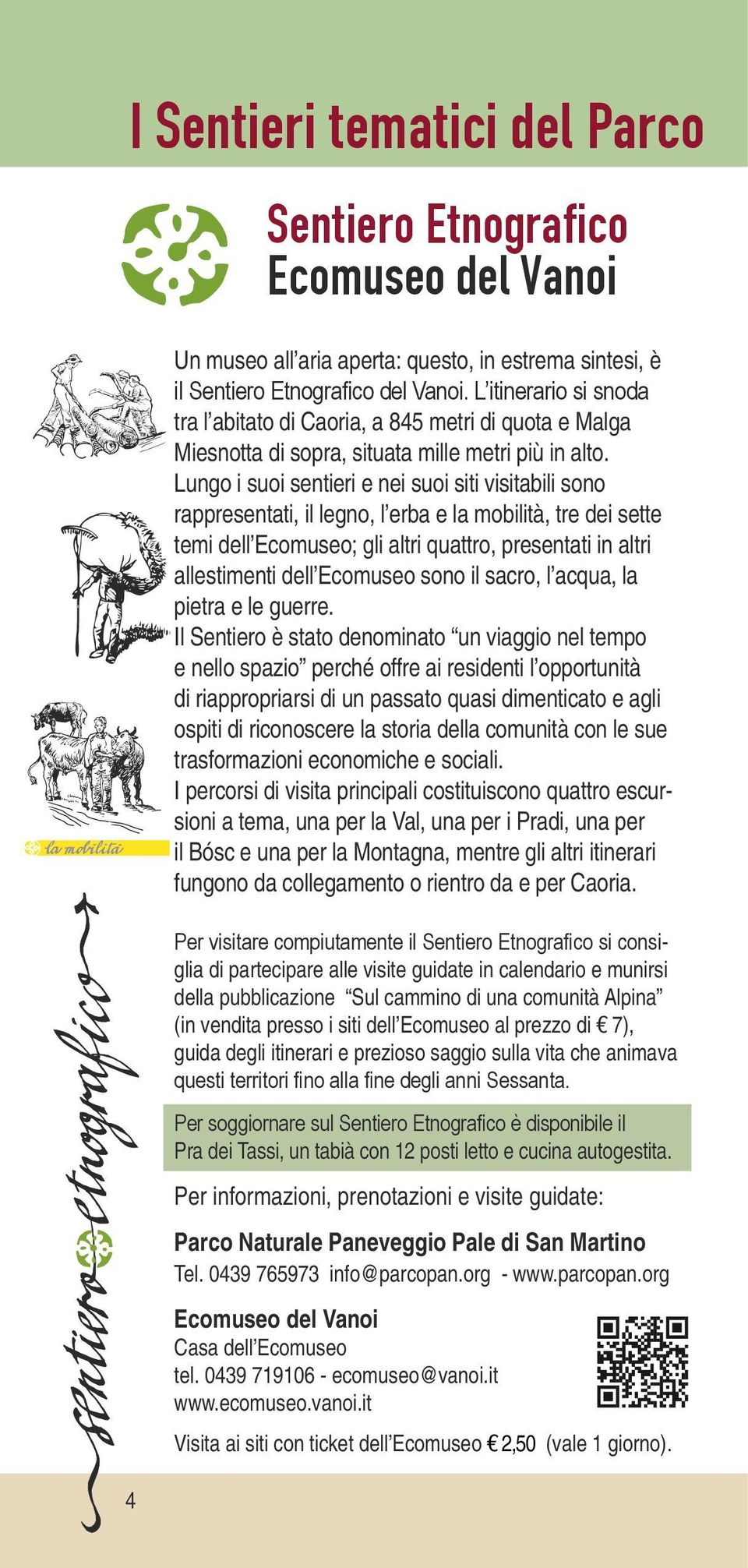 Lungo i suoi sentieri e nei suoi siti visitabili sono rappresentati, il legno, l erba e la mobilità, tre dei sette temi dell Ecomuseo; gli altri quattro, presentati in altri allestimenti dell