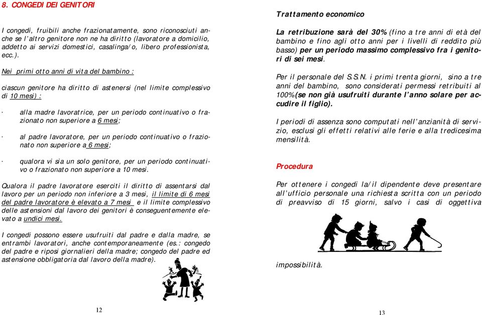 Nei primi otto anni di vita del bambino : ciascun genitore ha diritto di astenersi (nel limite complessivo di 10 mesi) : alla madre lavoratrice, per un periodo continuativo o frazionato non superiore