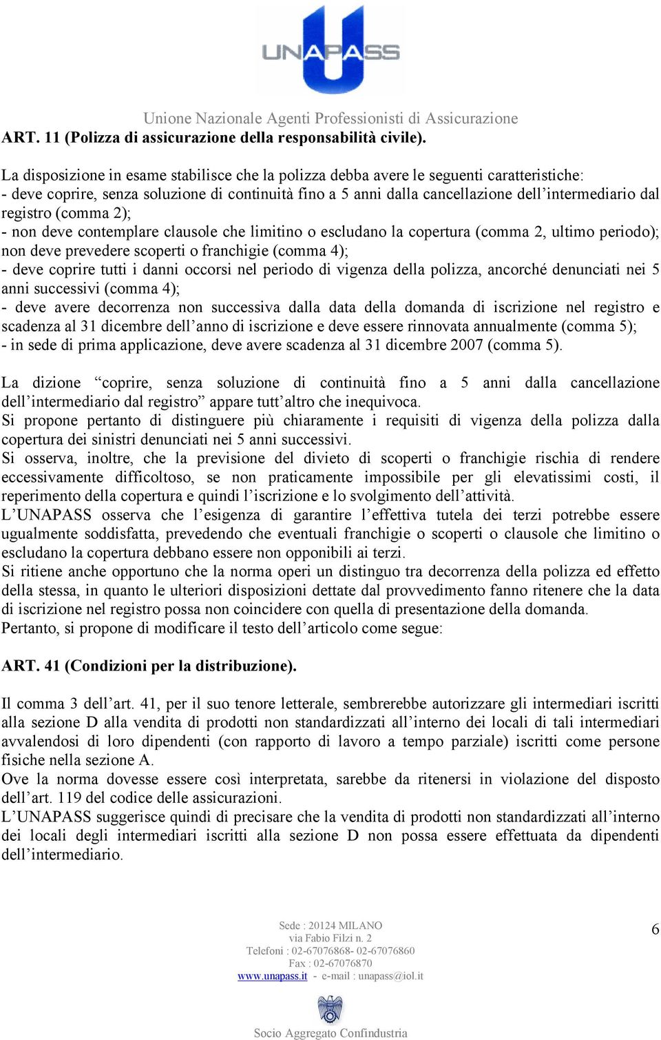 registro (comma 2); - non deve contemplare clausole che limitino o escludano la copertura (comma 2, ultimo periodo); non deve prevedere scoperti o franchigie (comma 4); - deve coprire tutti i danni