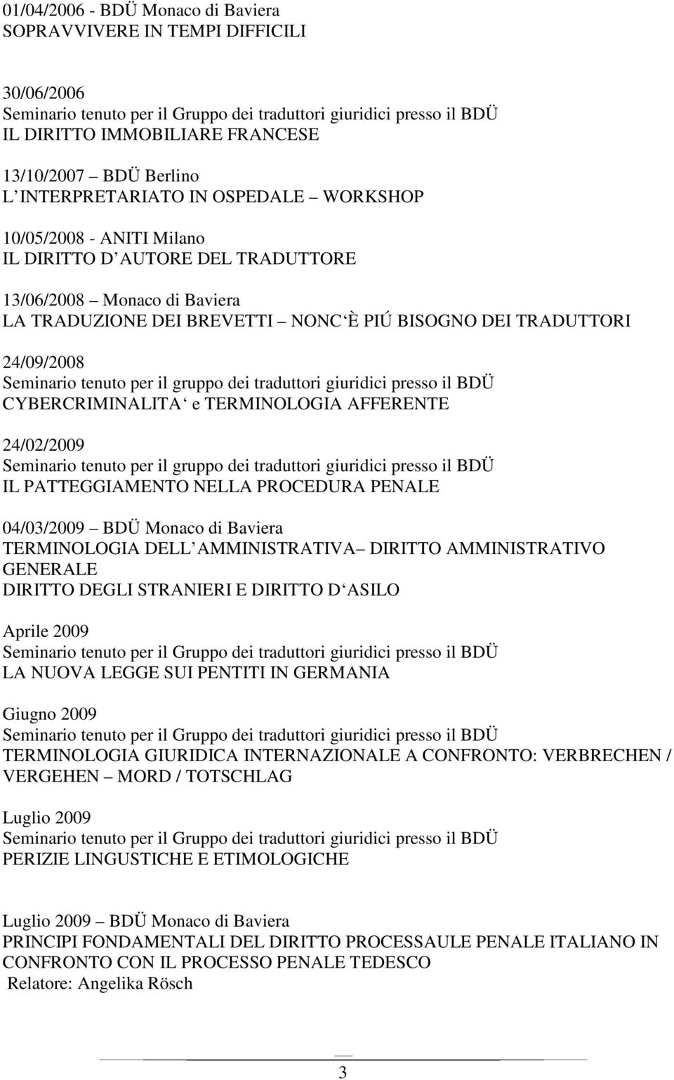 il BDÜ CYBERCRIMINALITA e TERMINOLOGIA AFFERENTE 24/02/2009 Seminario tenuto per il gruppo dei traduttori giuridici presso il BDÜ IL PATTEGGIAMENTO NELLA PROCEDURA PENALE 04/03/2009 BDÜ Monaco di