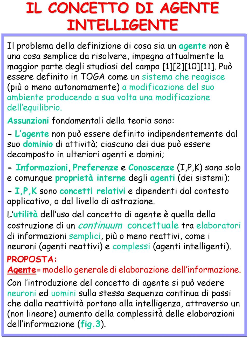 Assunzioni fondamentali della teoria sono: - L agente non può essere definito indipendentemente dal suo dominio di attività; ciascuno dei due può essere decomposto in ulteriori agenti e domini; -