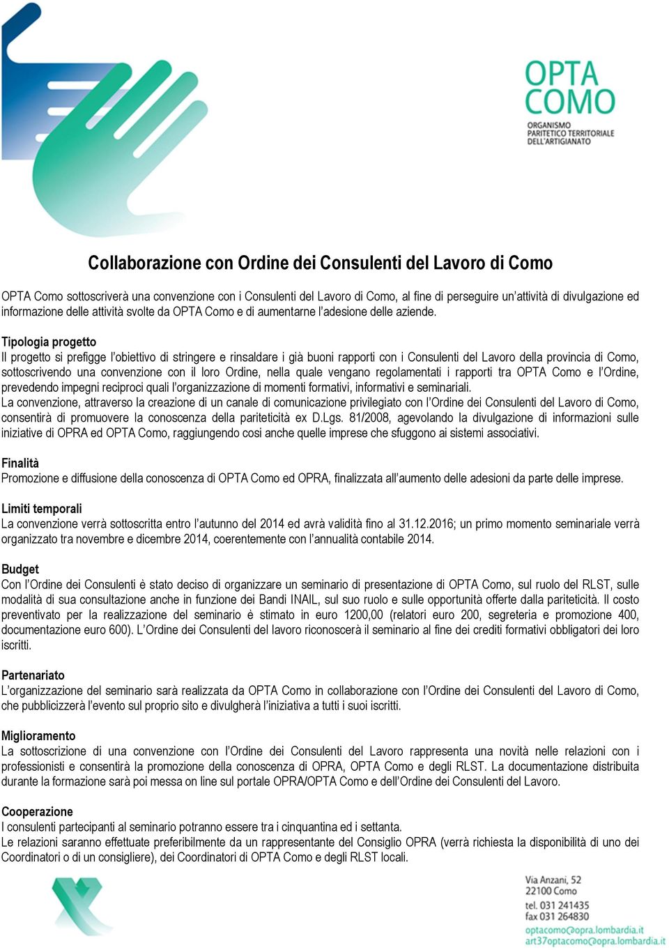 Il progetto si prefigge l obiettivo di stringere e rinsaldare i già buoni rapporti con i Consulenti del Lavoro della provincia di Como, sottoscrivendo una convenzione con il loro Ordine, nella quale