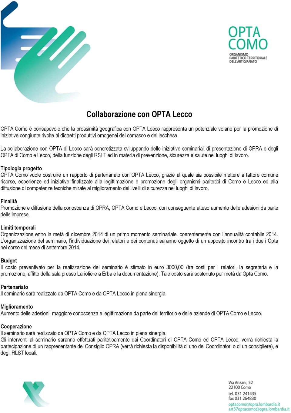 La collaborazione con OPTA di Lecco sarà concretizzata sviluppando delle iniziative seminariali di presentazione di OPRA e degli OPTA di Como e Lecco, della funzione degli RSLT ed in materia di